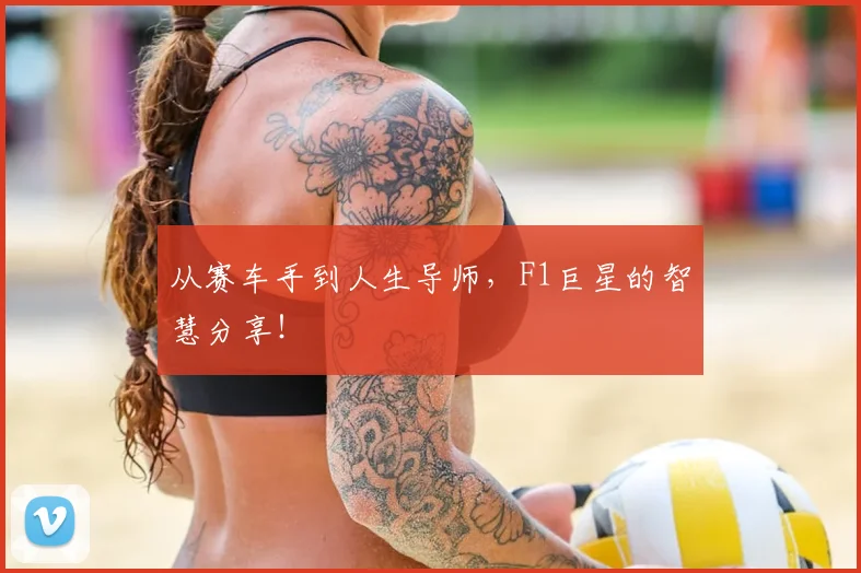 从赛车手到人生导师，F1巨星的智慧分享！