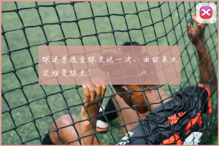 球迷票选金球奖这一次，由你来决定谁是球王！